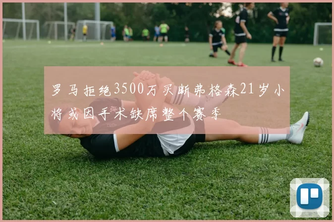 罗马拒绝3500万买断弗格森21岁小将或因手术缺席整个赛季