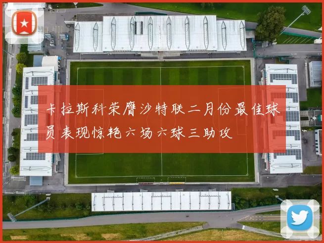 卡拉斯科荣膺沙特联二月份最佳球员表现惊艳六场六球三助攻